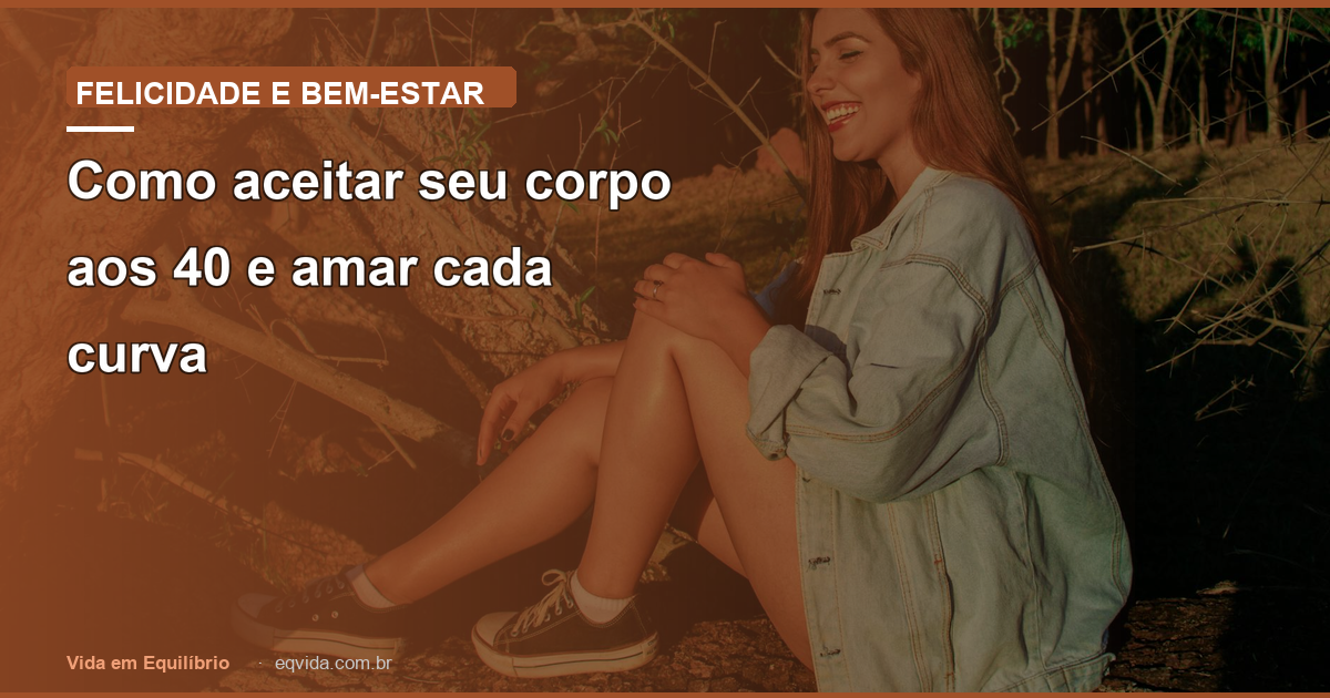 Como aceitar seu corpo aos 40 e amar cada curva