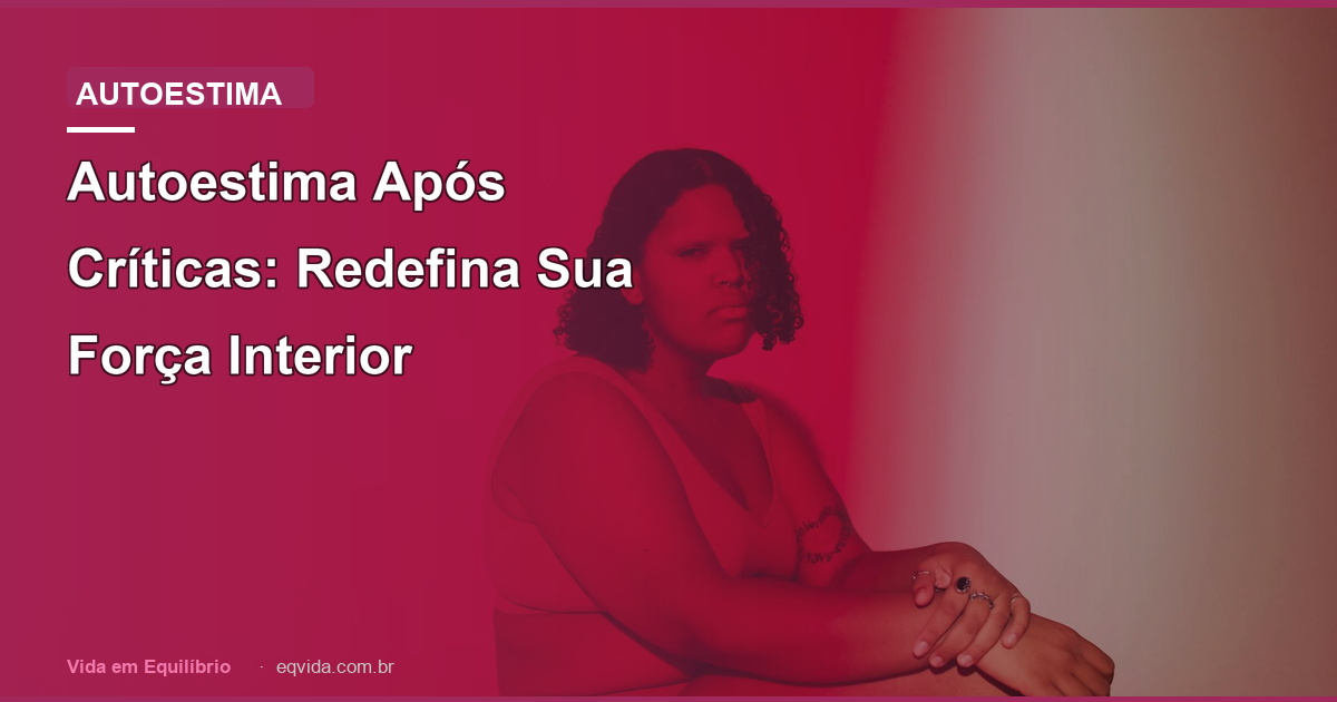 Autoestima Após Críticas: Redefina Sua Força Interior