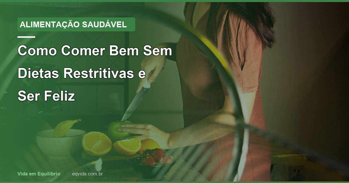 Como Comer Bem Sem Dietas Restritivas e Ser Feliz
