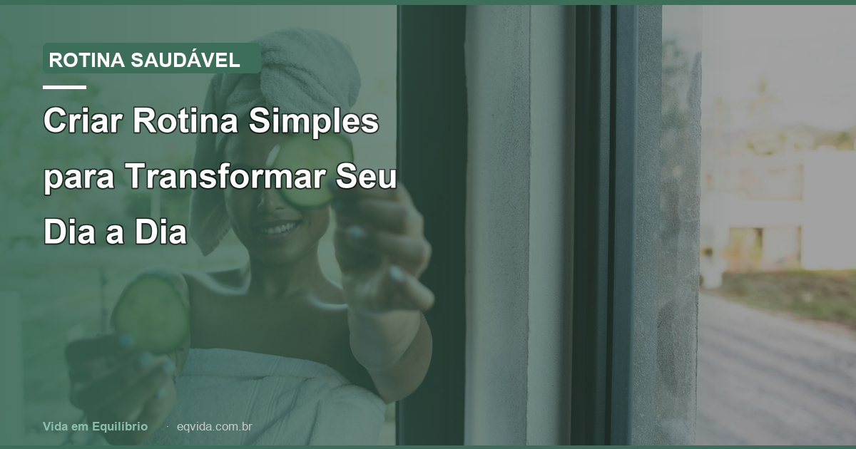 Criar Rotina Simples para Transformar Seu Dia a Dia