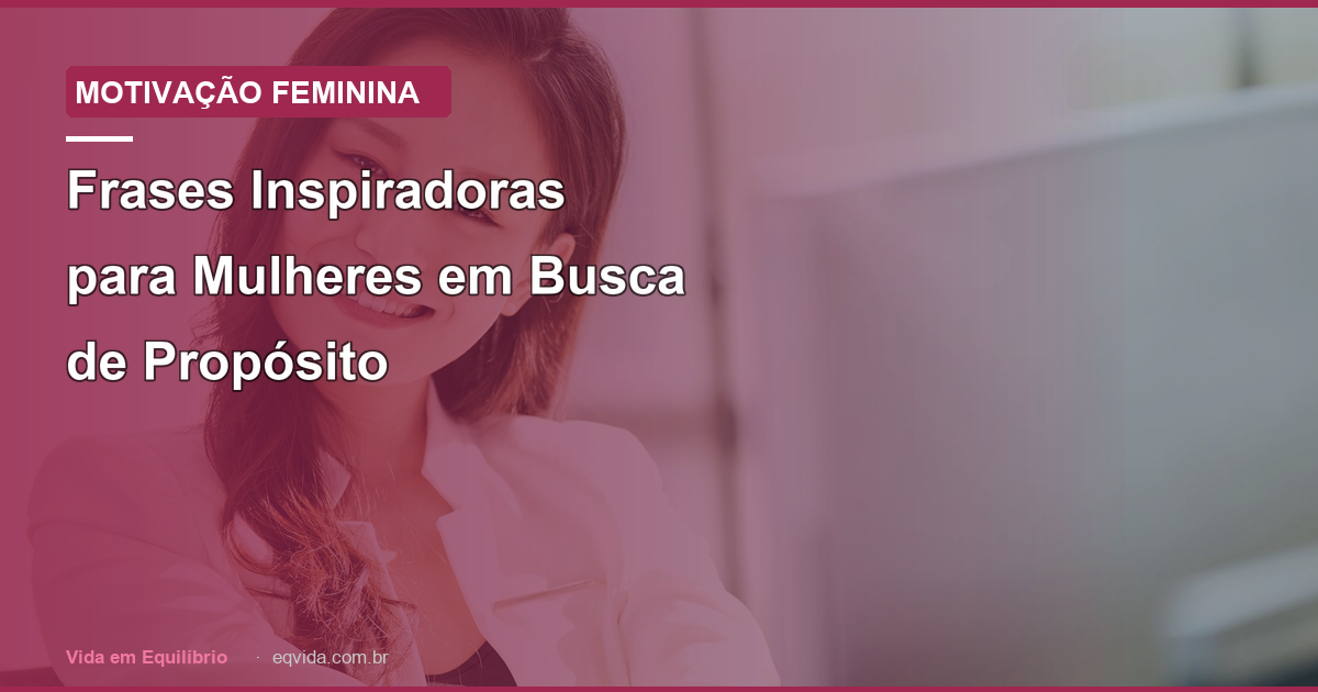 Frases Inspiradoras para Mulheres em Busca de Propósito