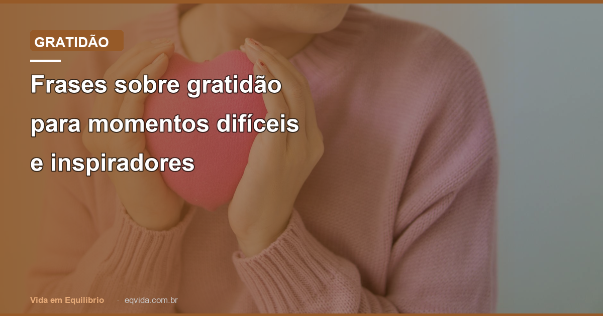 Frases sobre gratidão para momentos difíceis e inspiradores