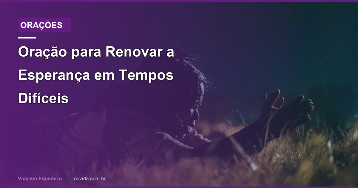Oração para Renovar a Esperança em Tempos Difíceis