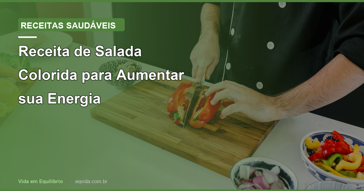 Receita de Salada Colorida para Aumentar sua Energia