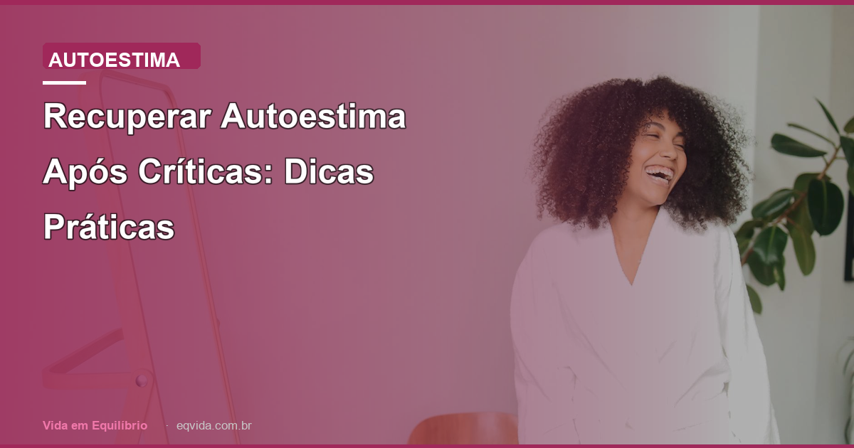 Recuperar Autoestima Após Críticas: Dicas Práticas