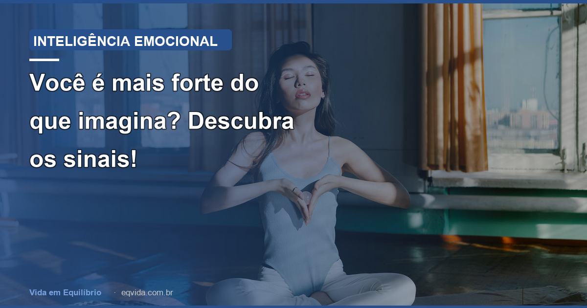 Você é mais forte do que imagina? Descubra os sinais!