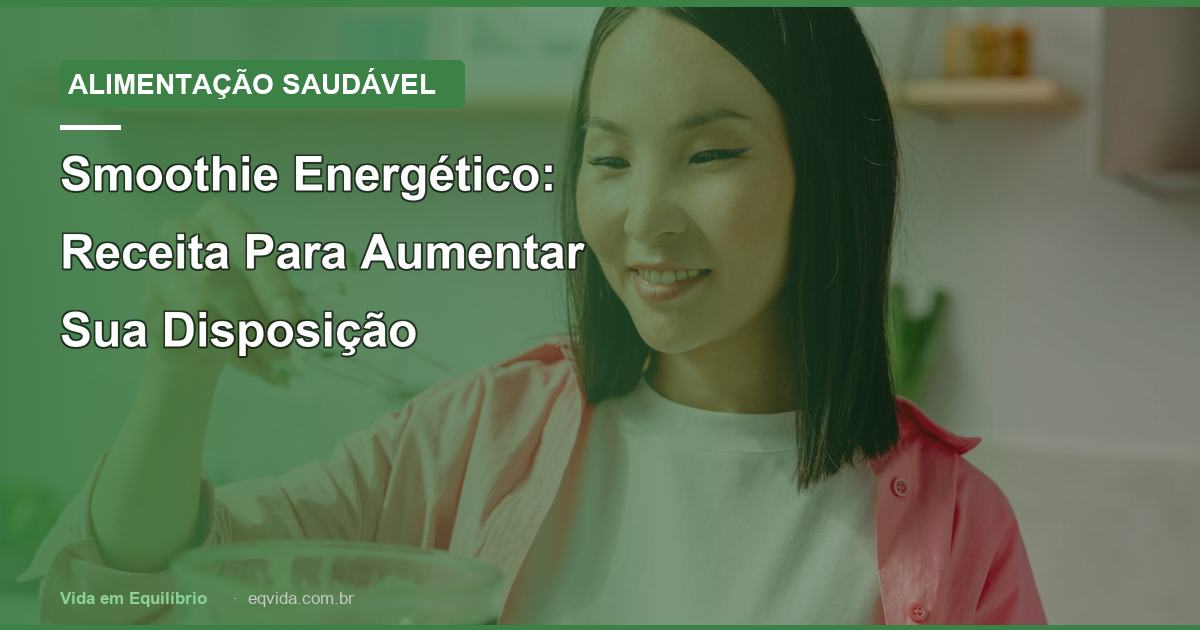 Smoothie Energético: Receita Para Aumentar Sua Disposição
